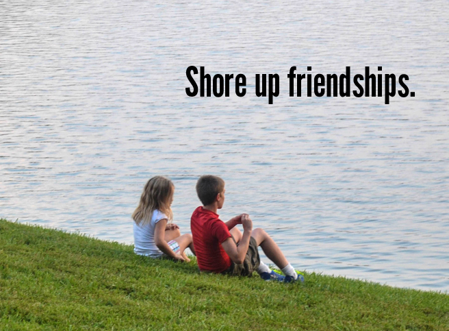 Shore up friendships